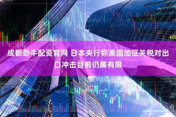 成都劲牛配资官网 日本央行称美国加征关税对出口冲击目前仍属有限