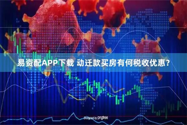 易资配APP下载 动迁款买房有何税收优惠？